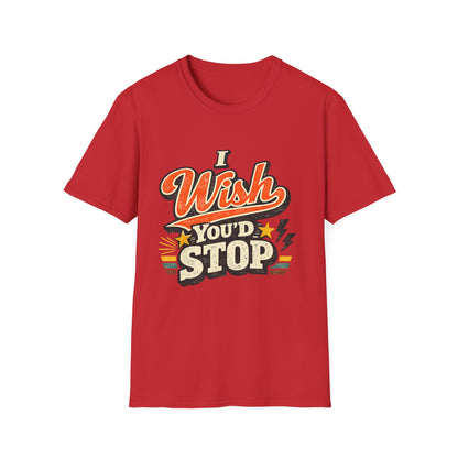 T-Shirt — "I Wish You'd Stop" Retro Graphic Tee