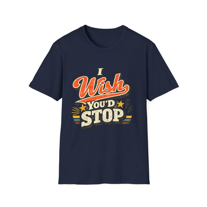 T-Shirt — "I Wish You'd Stop" Retro Graphic Tee