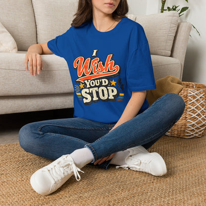 T-Shirt — "I Wish You'd Stop" Retro Graphic Tee