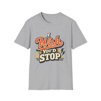 T-Shirt — "I Wish You'd Stop" Retro Graphic Tee