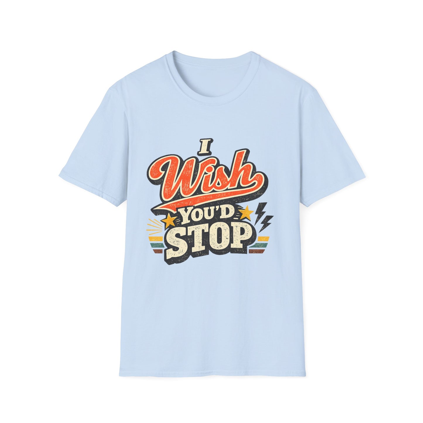 T-Shirt — "I Wish You'd Stop" Retro Graphic Tee