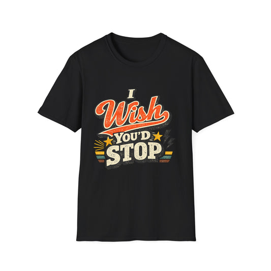 T-Shirt — "I Wish You'd Stop" Retro Graphic Tee