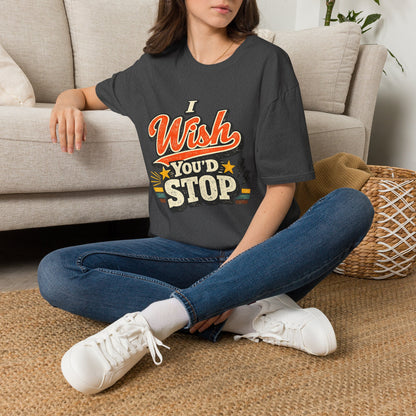 T-Shirt — "I Wish You'd Stop" Retro Graphic Tee