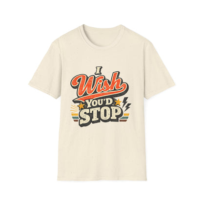 T-Shirt — "I Wish You'd Stop" Retro Graphic Tee